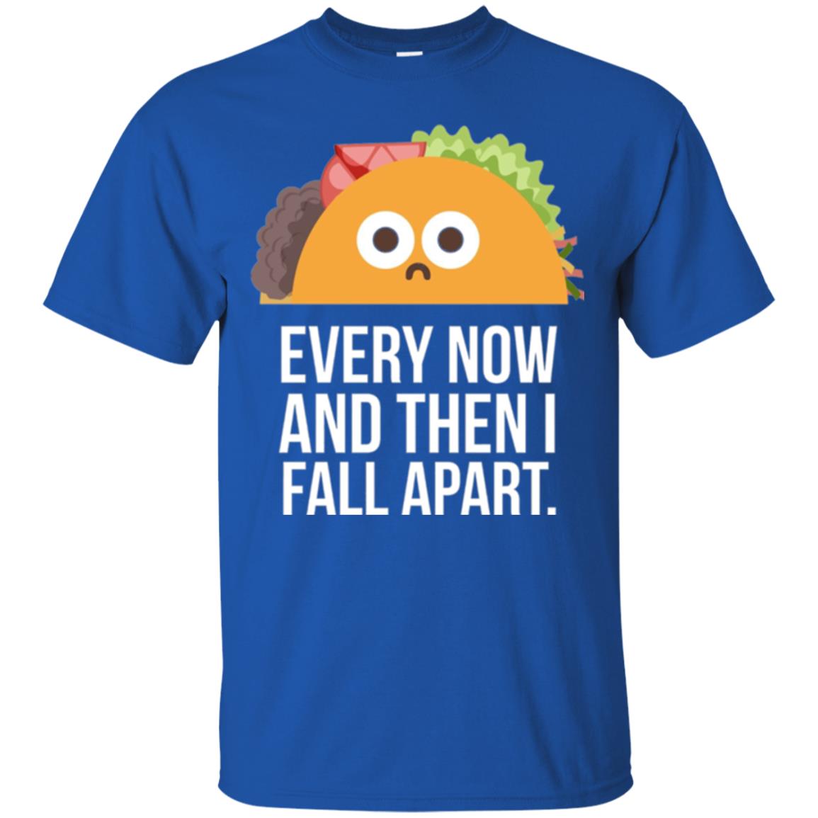 Tacos Lover T-shirt Every Now And Then I Fall Apart Royal