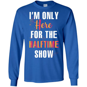Im Only Here For The Halftime Show Marching Band Music Lovers ShirtG240 Gildan LS Ultra Cotton T-Shirt