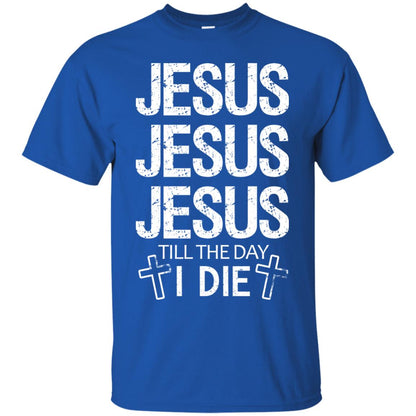 Jesus Jesus Jesus Till The Day I Die Christian Shirt Royal