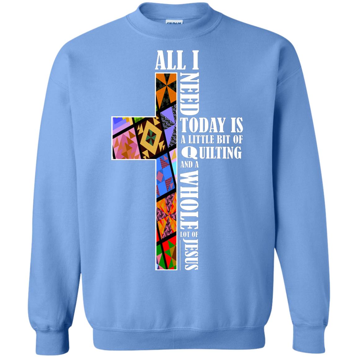 All I Need Today Is A Little Bit Of Quilting And A Whole Lot Of Jesus T-shirt Carolina Blue