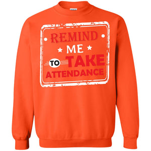 Remind Me To Take Attendance Teacher ShirtG180 Gildan Crewneck Pullover Sweatshirt 8 oz.