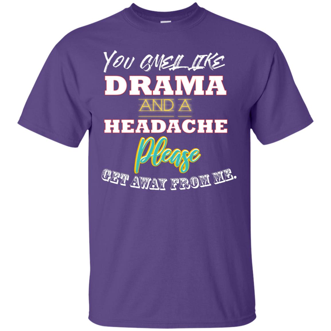 You Smell Like Drama And Headache Please Get Away From Me Shirt Purple
