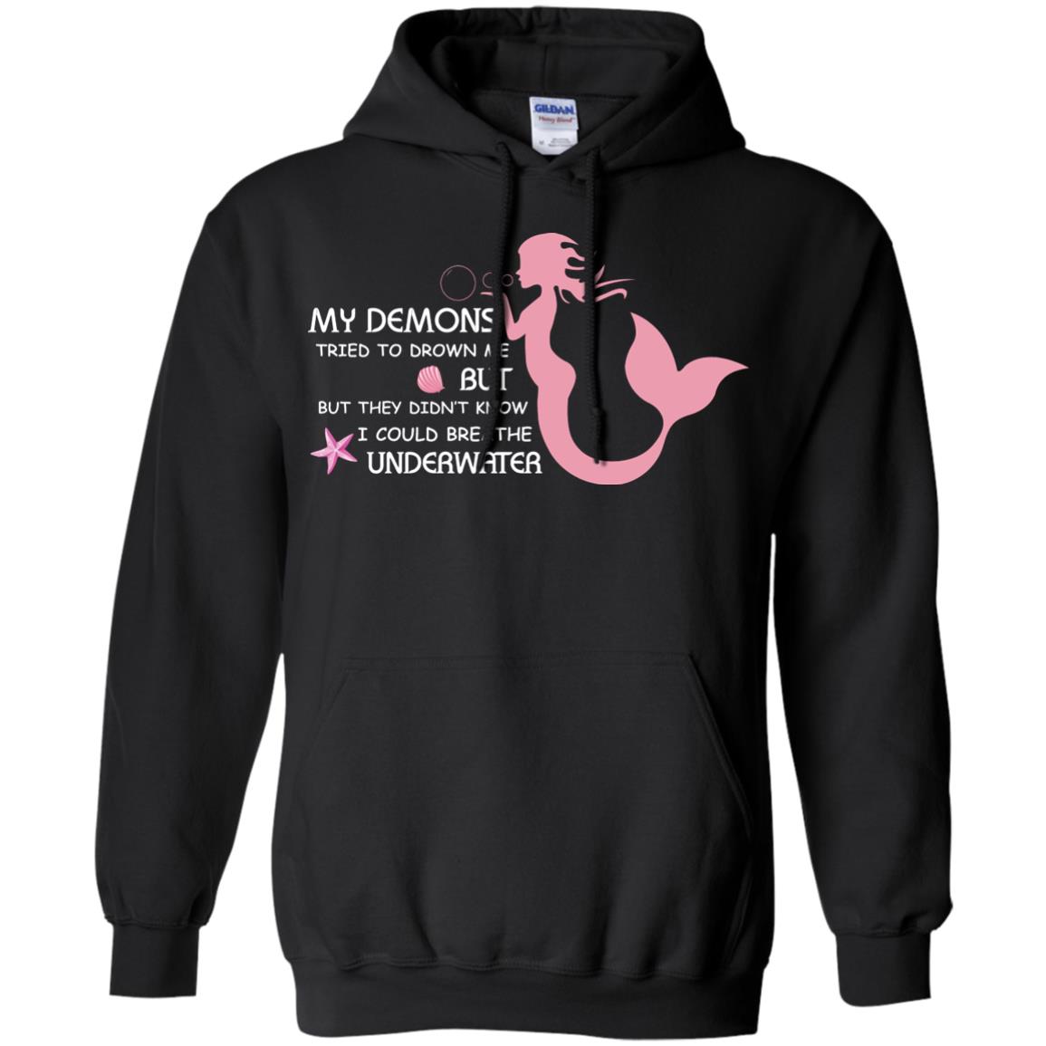 My Demons Tried To Drown Me But They Didn_t Know I Could Breathe Underwater Mermaid Lover ShirtG185 Gildan Pullover Hoodie 8 oz.