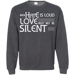 When Hate Is Loud Love Must Not Be Silent ShirtG180 Gildan Crewneck Pullover Sweatshirt 8 oz.