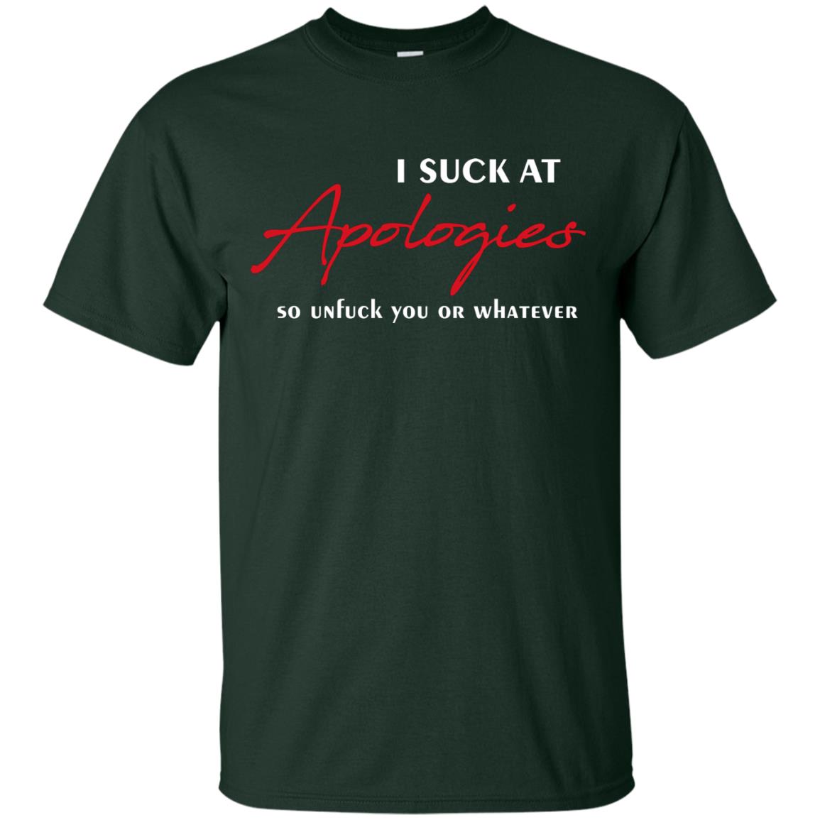 I Suck At Apologies So Unfuck You Or Whatever Funny Quotes T-shirt Forest