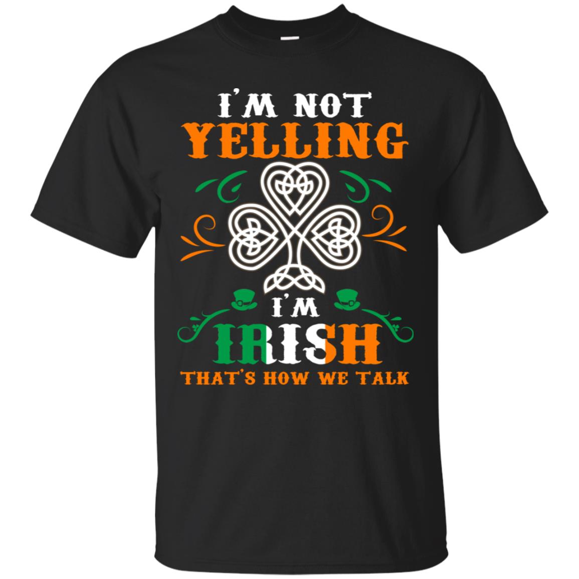 I'm Not Yelling I'm Irish That's How We Talk Ireland Gift Shirt Black