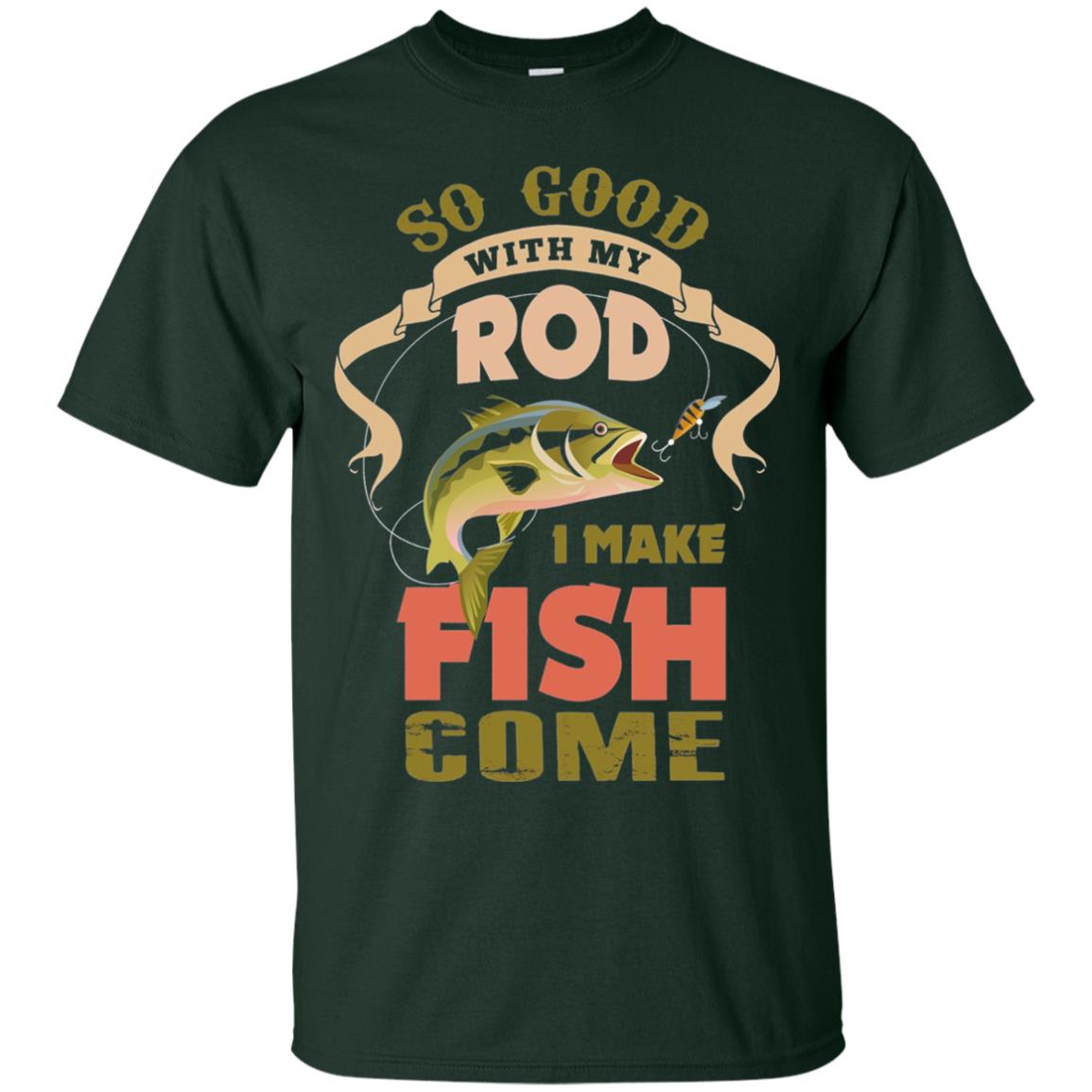 So Good With My Rod I Make Fish Come Shirt Forest