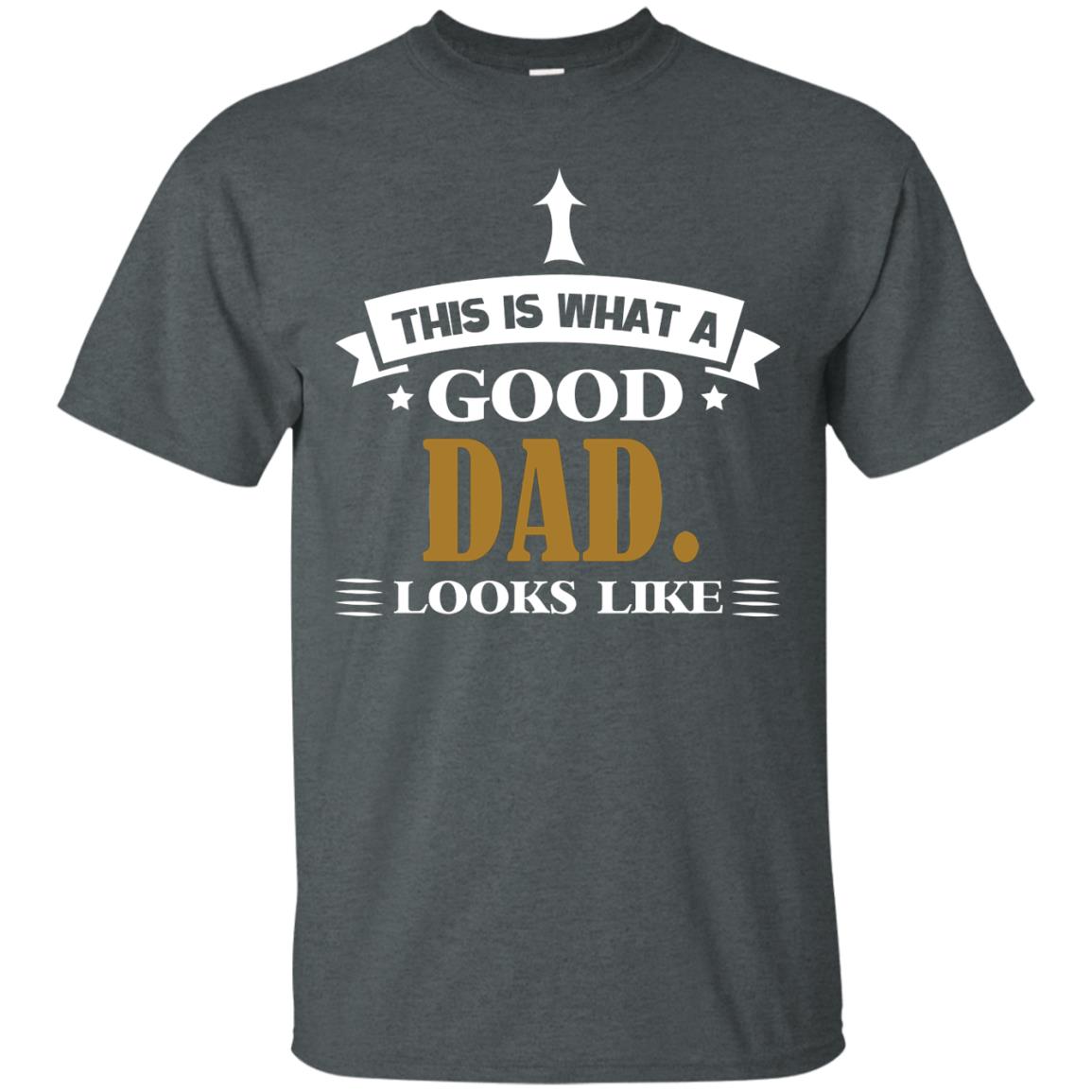 This Is What A Good Dad Look Like Shirt For Father's Day Dark Heather