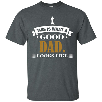 This Is What A Good Dad Look Like Shirt For Father's Day Dark Heather