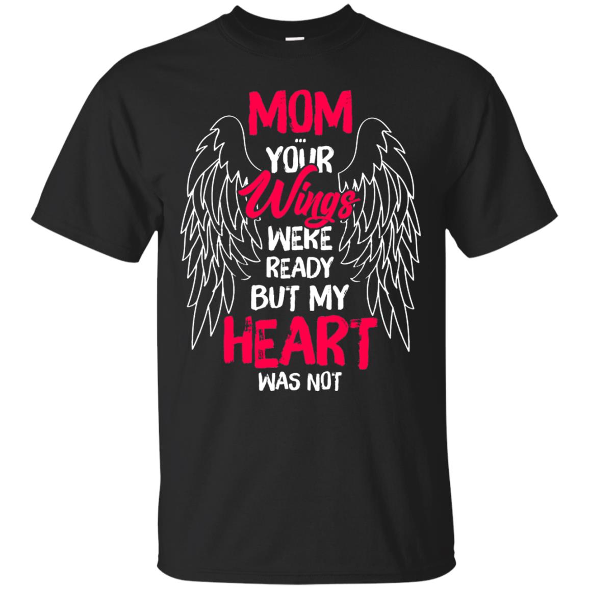 Mom Your Wings Were Ready But My Heart Was Not Shirt Black