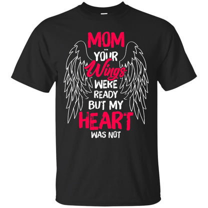 Mom Your Wings Were Ready But My Heart Was Not Shirt Black