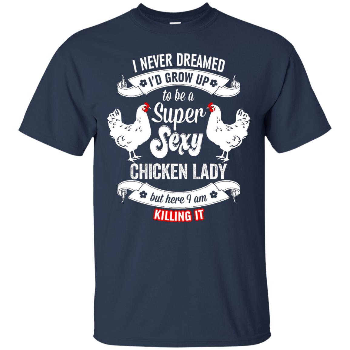I Never Dreamed I_d Grow Up To Be A Super Sexy Chicken Lady T-shirt Navy