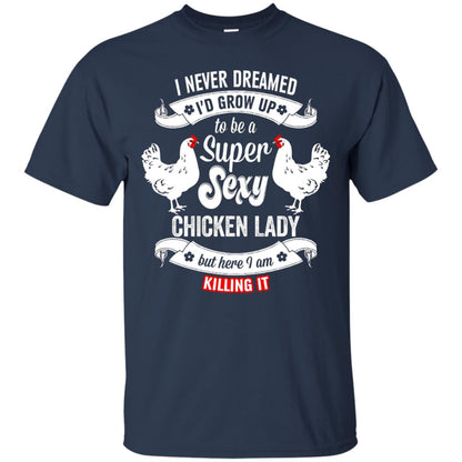 I Never Dreamed I_d Grow Up To Be A Super Sexy Chicken Lady T-shirt Navy