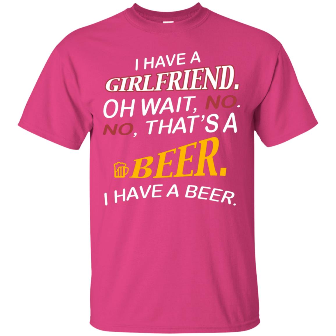 I Have A Girlfriend Oh Wait No It's A Beer I Have A Beer Funny Drinking Lovers Shirt Heliconia