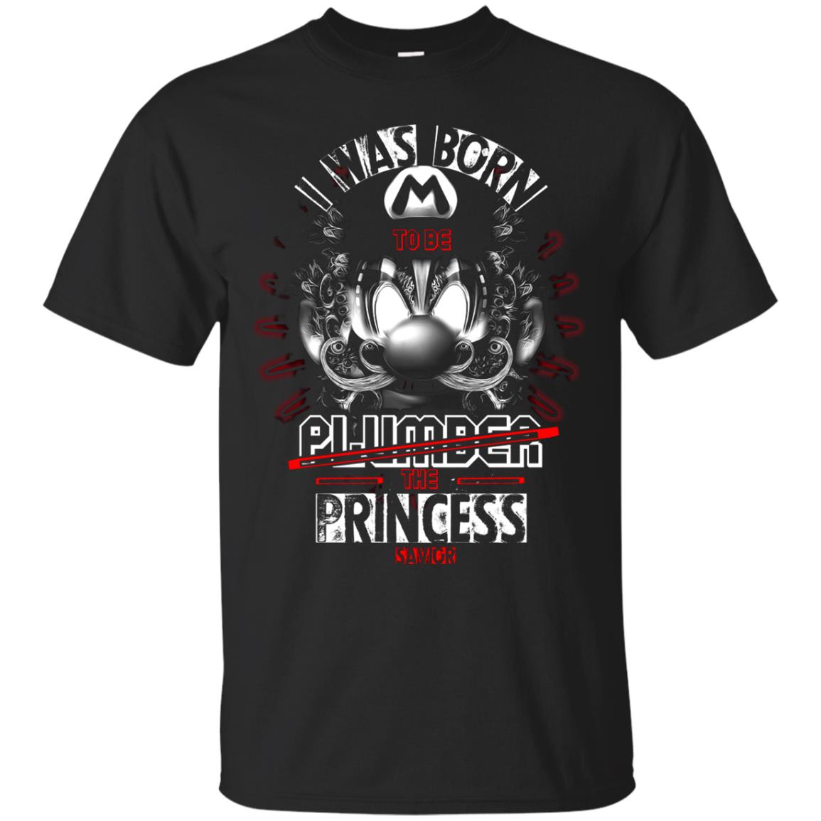 I Was Born To Be Plumber The Princess Savior Shirt Black