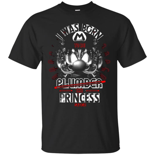 I Was Born To Be Plumber The Princess Savior Shirt Black