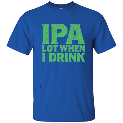 Ipa Lot When I Drink Funny Beer Love St Patrick_s Day T-shirt Royal