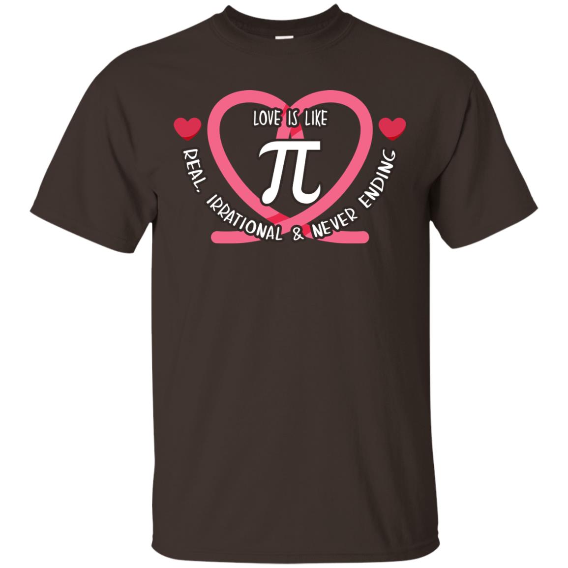 Pi Day T-shirt Love Is Like Pi Real Irrational And Never Ending Dark Chocolate