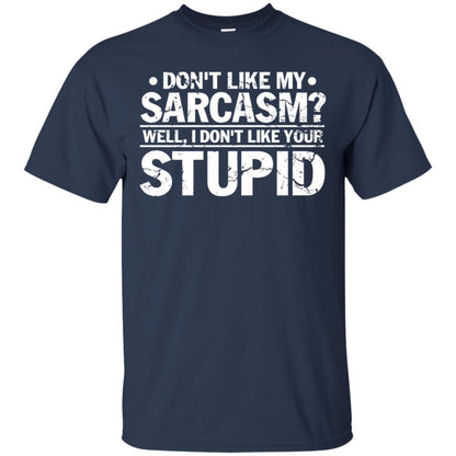 Don't Like My Sarcasm Well I Don't Like Your Stupid Best Quote Shirt Navy