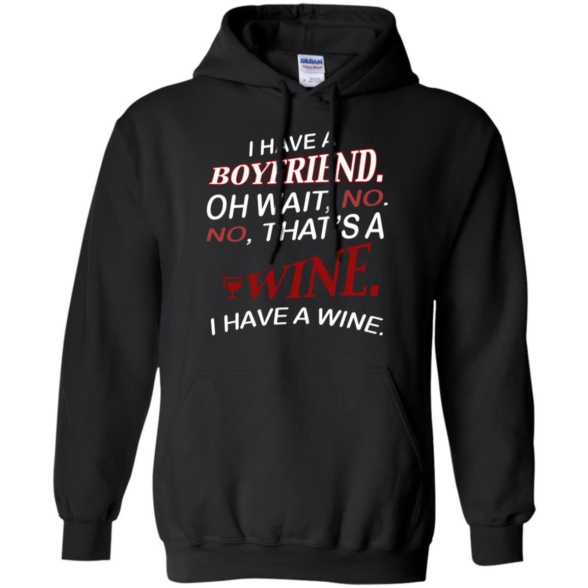 I Have A Boyfriend Oh Wait No It's A Wine Funny Drinking Lovers ShirtG185 Gildan Pullover Hoodie 8 oz.