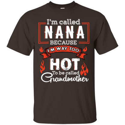 I'm Called Nana Because I'm Way Too Hot To Be Called Grandmother Shirt Dark Chocolate