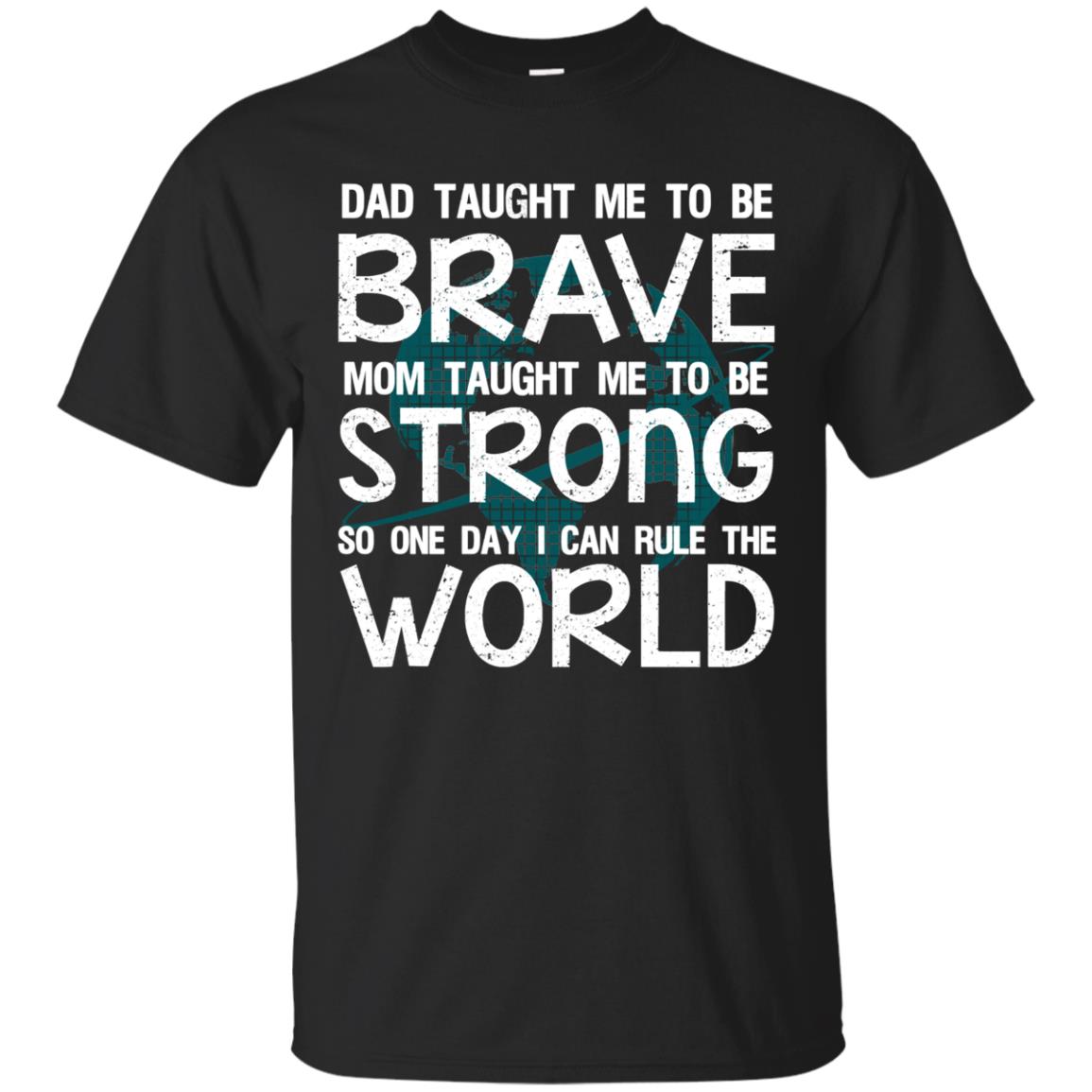 Dad Taught Me To Be Brave Mom Taught Me To Be Strong Parents Pride Shirt Black
