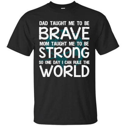 Dad Taught Me To Be Brave Mom Taught Me To Be Strong Parents Pride Shirt Black