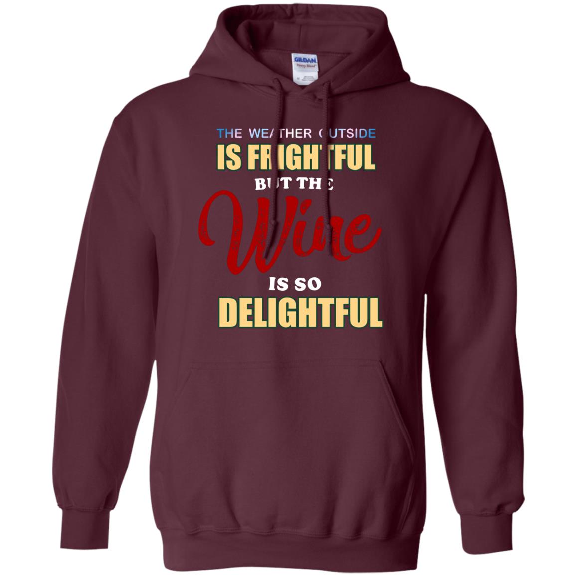 The Weather Outside Is Frightful But The Wine Is So Delightful Shirt Maroon