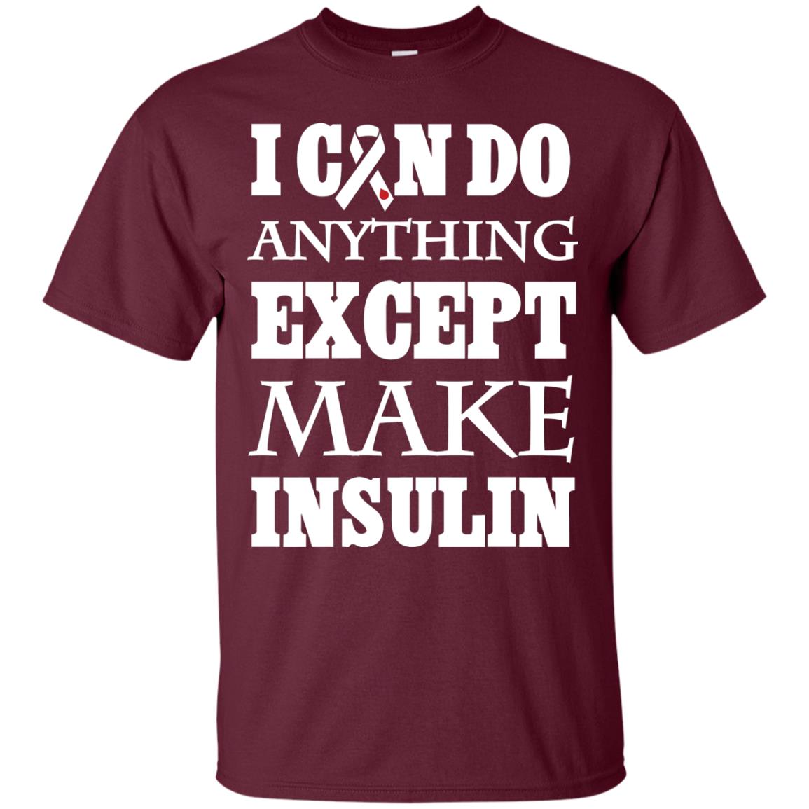 I Can Do Anything Except Make Insullin Diabetes Symptoms Shirt Maroon