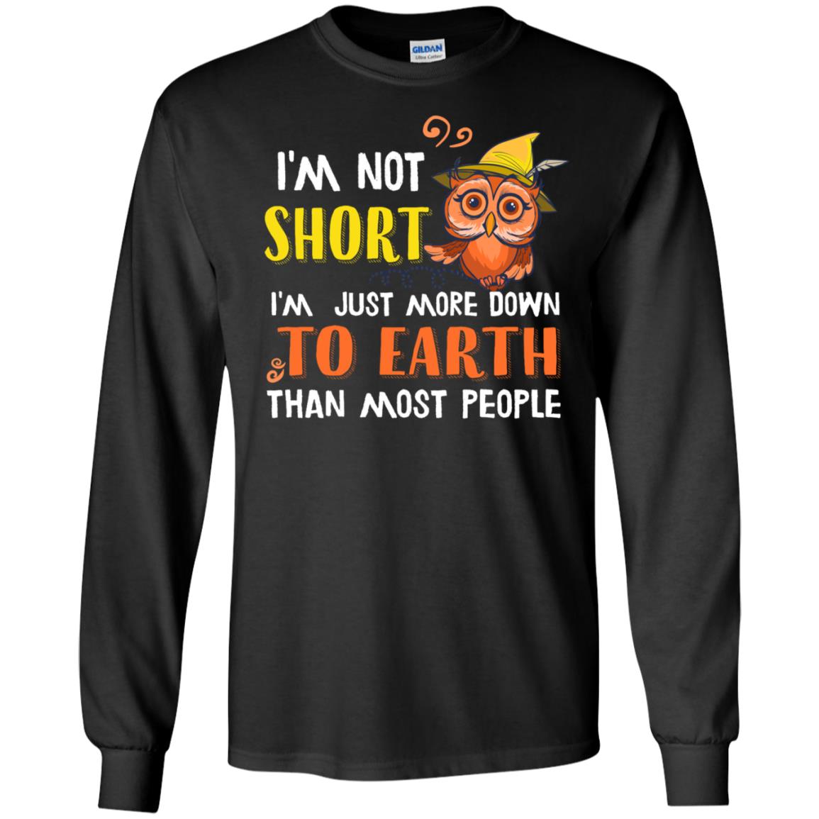I'm Not Short I'm Just More Down To Earth Than Most People ShirtG240 Gildan LS Ultra Cotton T-Shirt