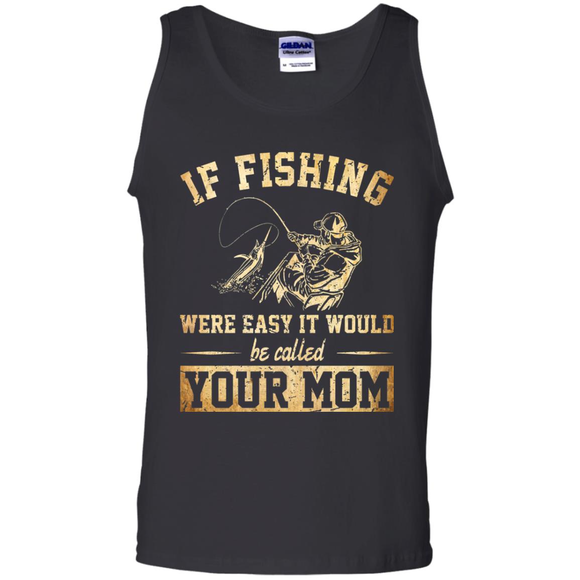 If Fishing Were Easy It Would Be Called Your Mom T-shirt