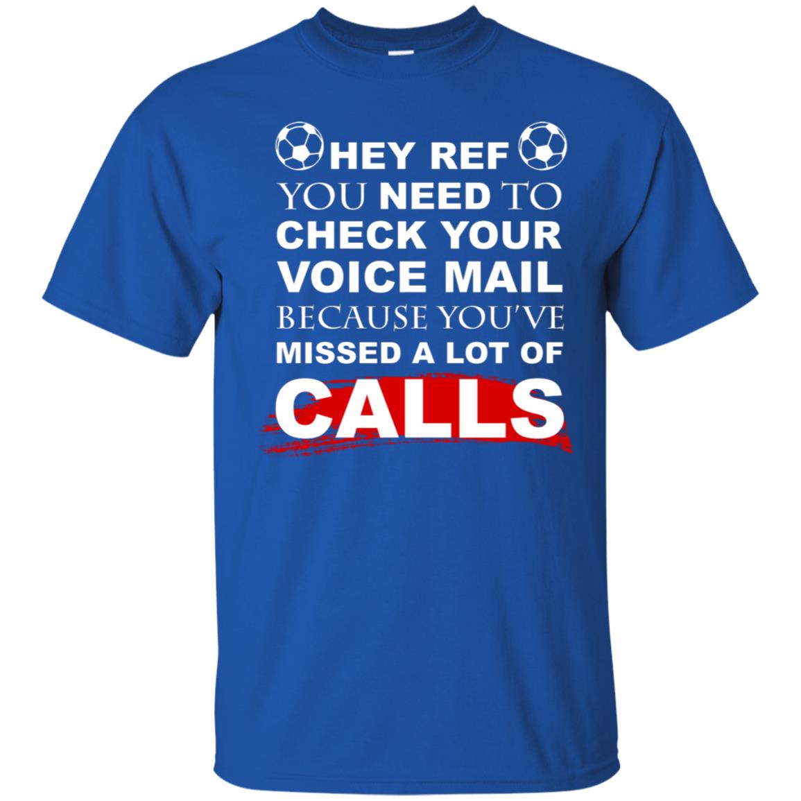 Hey Ref You Need To Check Your Voice Mail Because You've Missed Lot Of Calls Soccer Shirt Royal