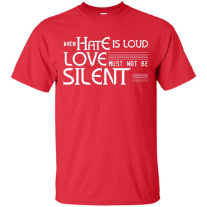 When Hate Is Loud Love Must Not Be Silent ShirtG200 Gildan Ultra Cotton T-Shirt