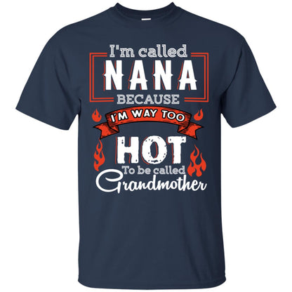 I'm Called Nana Because I'm Way Too Hot To Be Called Grandmother Shirt Navy