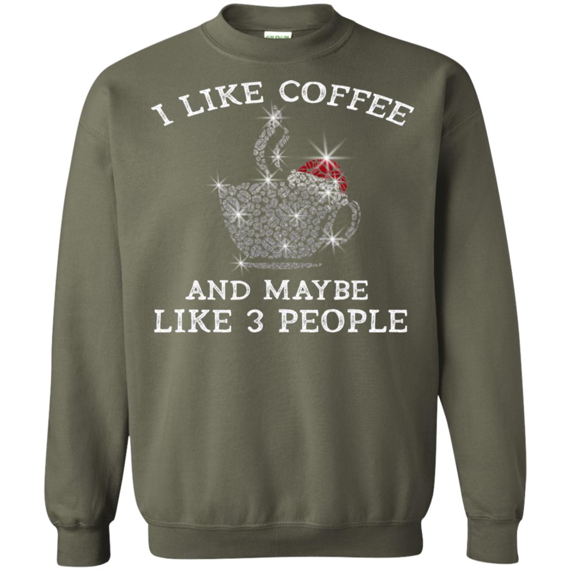 I Like Coffee And Maybe Like 3 People Best Quote Tshirt For Coffee Lovers Military Green
