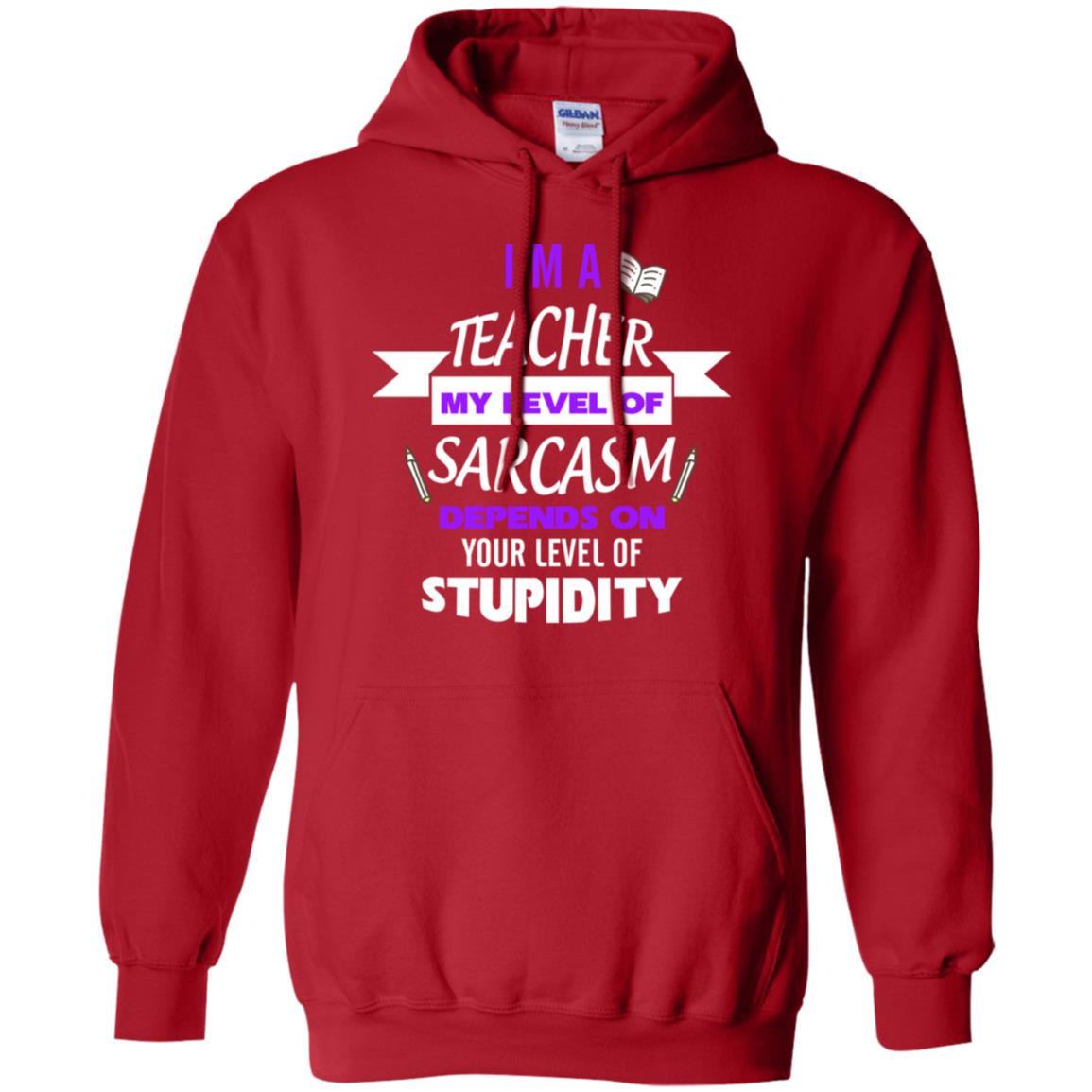 Im A Teacher My Level Of Saracasm Depends On Your Level Of Stupidity Red