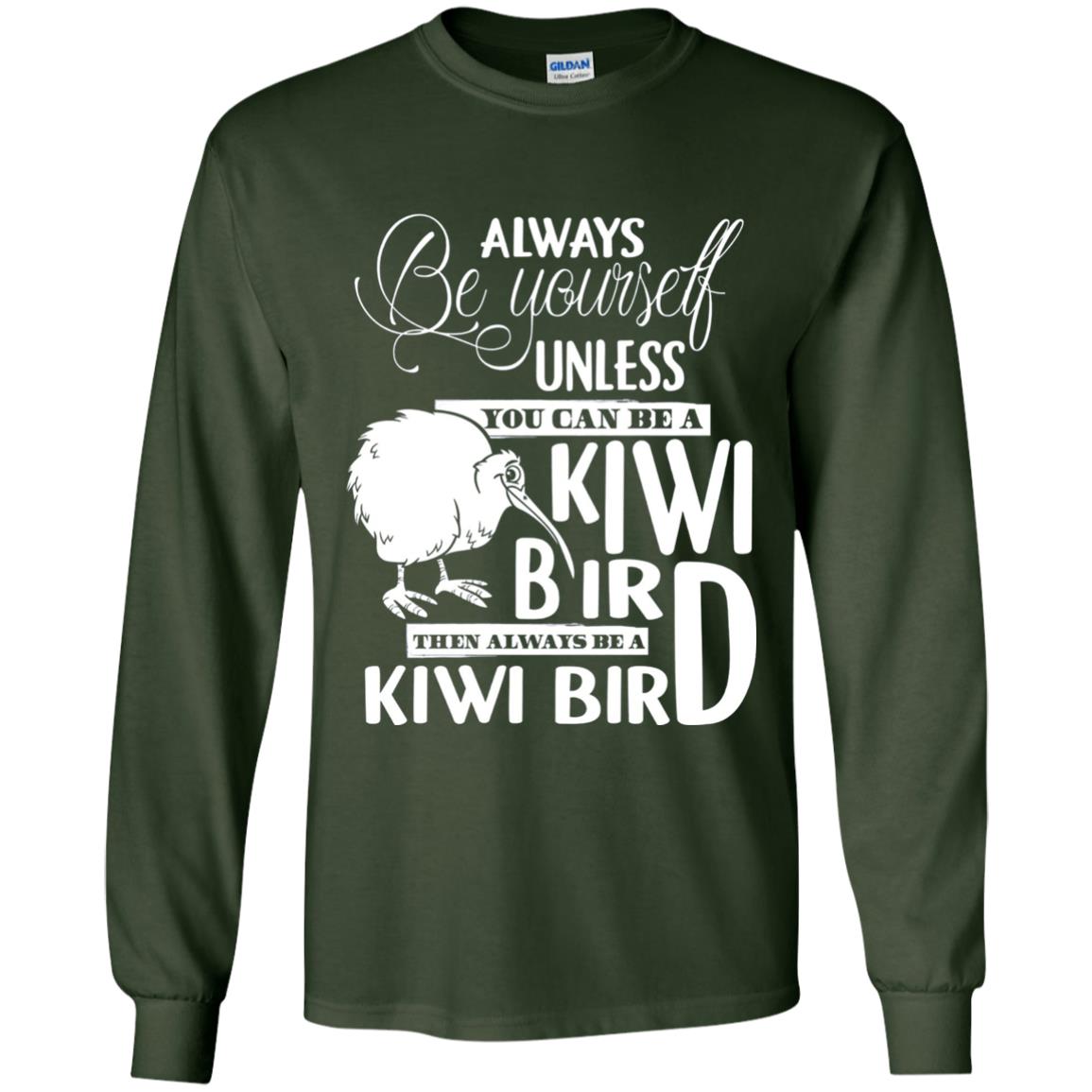 You Can Be A Kiwi Bird Then Always Be A Kiwi Bird T-shirt Forest Green