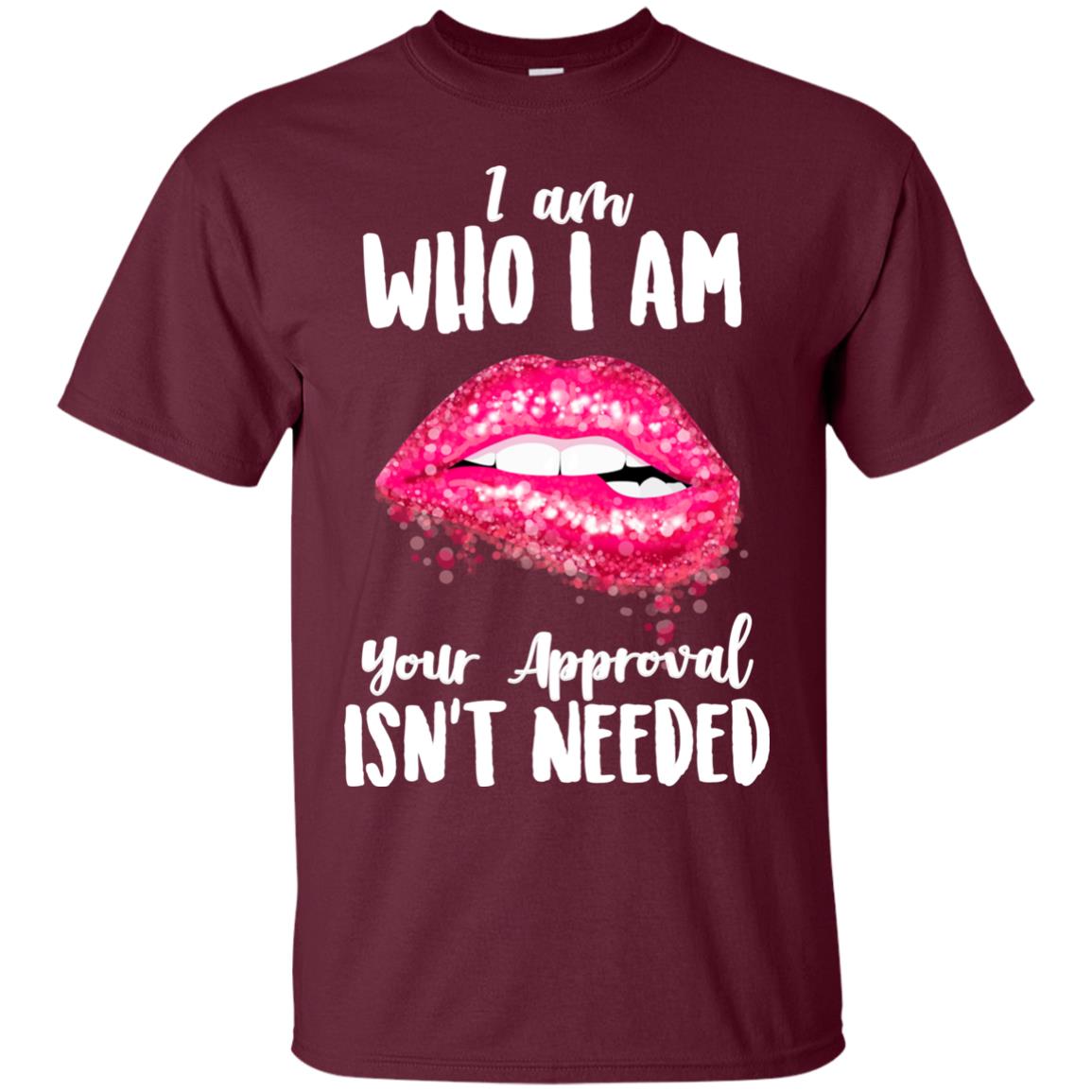 I Am Who I Am Your Approval Isn_t Needed Pink Lip Shirt Maroon