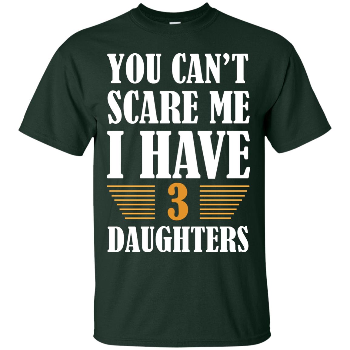 You Can_t Scare Me I Have 3 Daughters Daddy Of 3 Daughters Shirt Forest