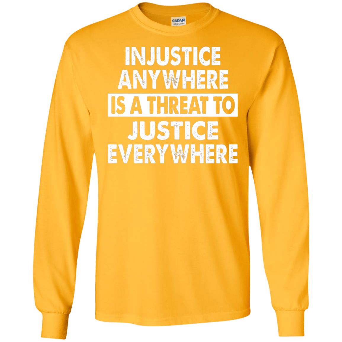 Injustice Anywhere Is A Threat To Justice Everywhere T-shirt Gold