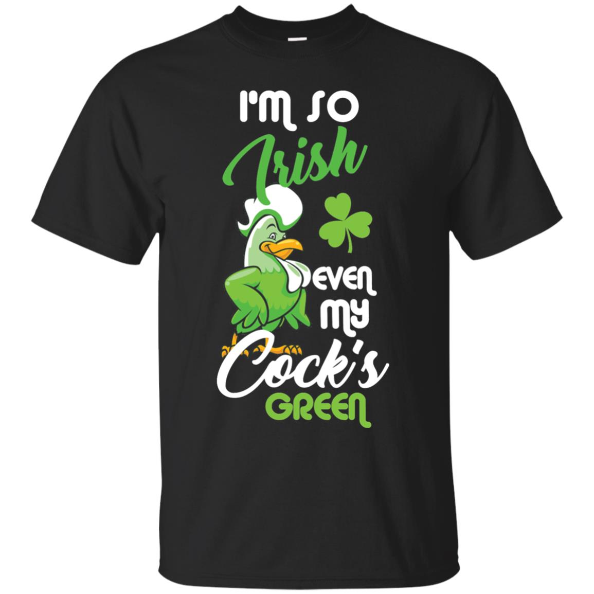 I'm So Irish Even My Cock's Green Saint Patrick's Day T-shirt Black