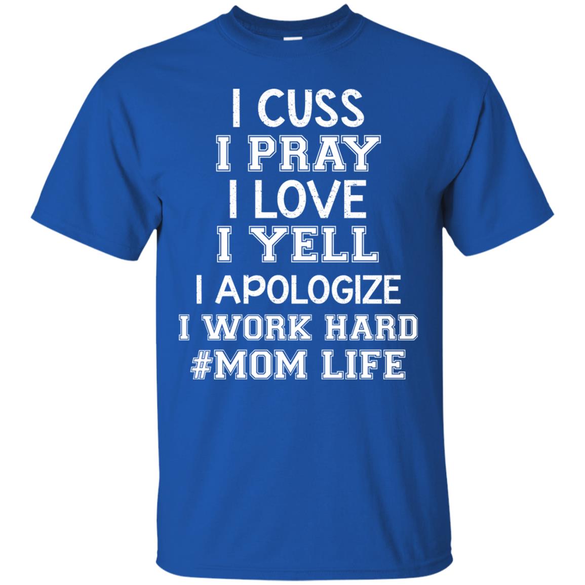 I Cuss I Pray I Love I Yell I Apologize I Work Hard Mom Life Shirt Royal