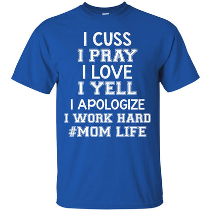 I Cuss I Pray I Love I Yell I Apologize I Work Hard Mom Life Shirt Royal
