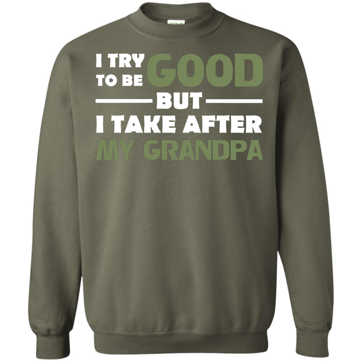 I Try To Be Good But I Take After My Grandpa Grandkid Shirt Military Green