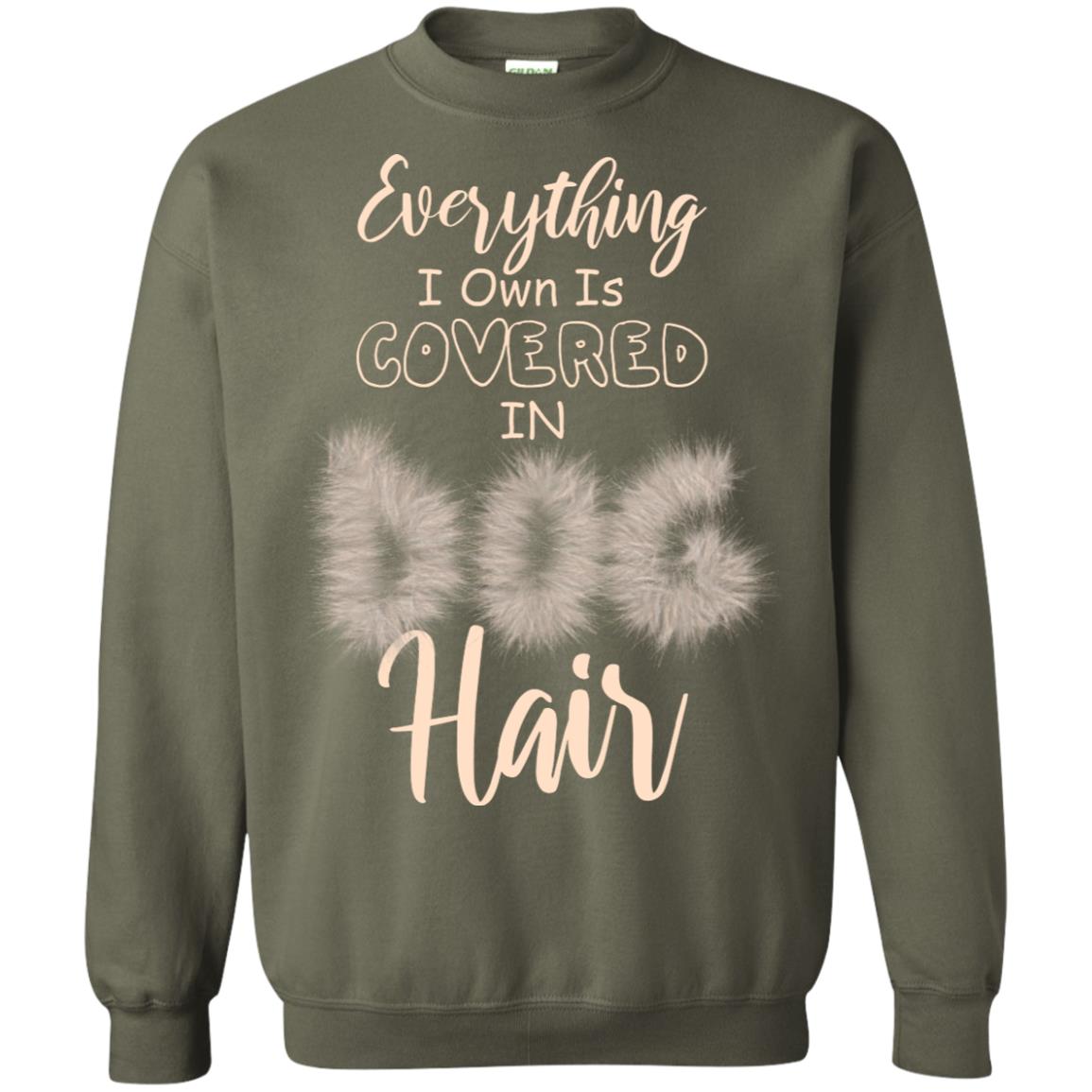 Everything I Own Is Covered In Dog Hair Dog Lovers Shirt Military Green