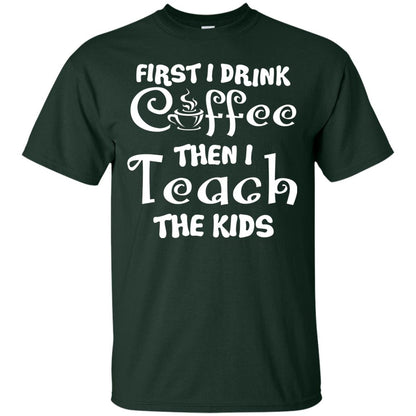 First I Drink Coffee Then I Teach The Kids Funny Coffee Gift Shirt For Teacher Forest