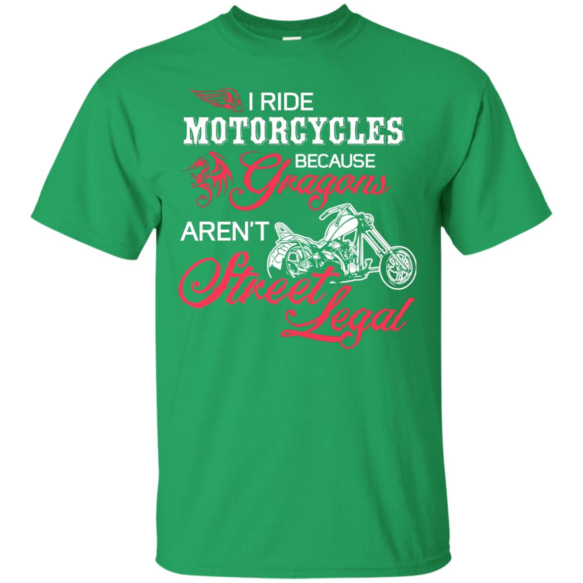 I Ride Motorcycles Because Gragons Aren_t Street Legal Cool Shirt For Biker Irish Green