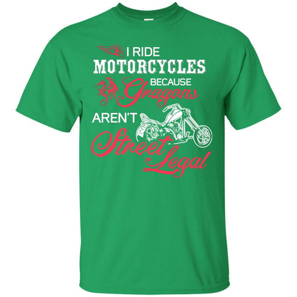 I Ride Motorcycles Because Gragons Aren_t Street Legal Cool Shirt For Biker Irish Green