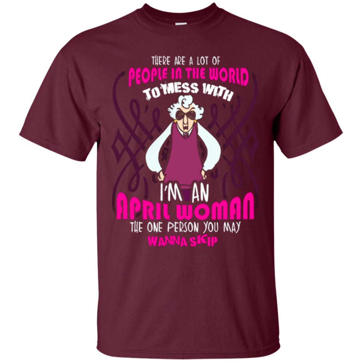 April Woman T-shirt There Are A Lot Of People In The World To Mess With Maroon
