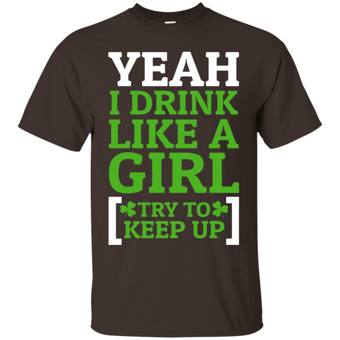 Yeah I Drink Like A Girl Try To Keep Up St. Patrick T-shirt Dark Chocolate